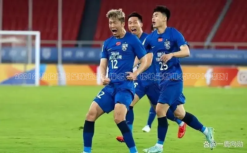 乐虎u66乐虎官网平台百度百聘2021年现役德国足球运动员排名大，榜单最新排名TOP10揭晓！