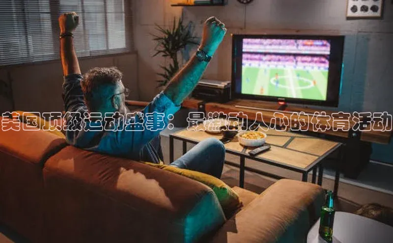 美国顶级运动盛事：最激动人心的体育活动