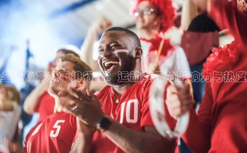 全球体育盛事排行榜：运动赛事的影响力与热度
