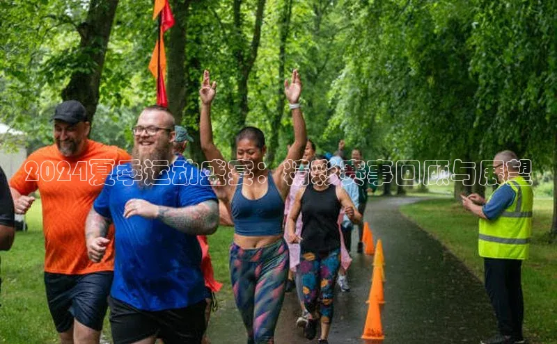 2024夏季运动盛宴：精彩赛事回顾与展望