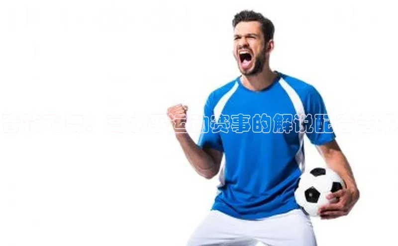 音符飞舞：高水平运动赛事的解说配音艺术