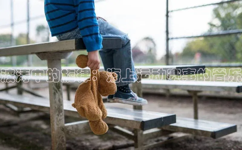 波涛中的旋律：海上运动赛事的音乐