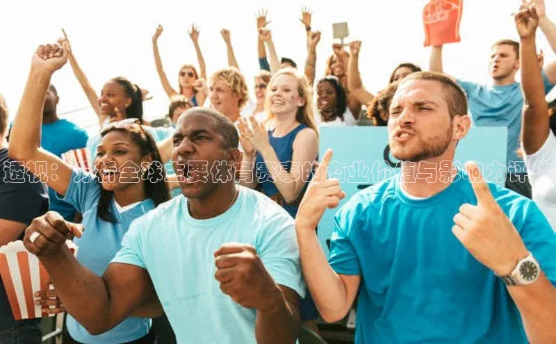 透视：分析全球主要体育赛事的商业价值与影响力评估