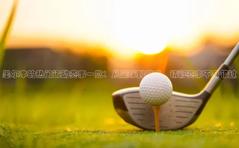 墨尔本的热门运动赛事一览：从足球到网球，精彩赛事不容错过