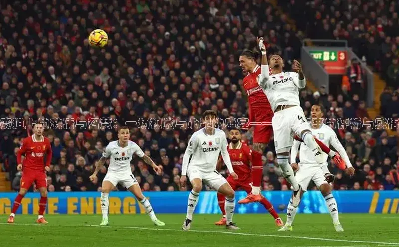 赛道上的激情与智慧：一场视觉与心灵的盛宴——体育赛事的评析与感悟