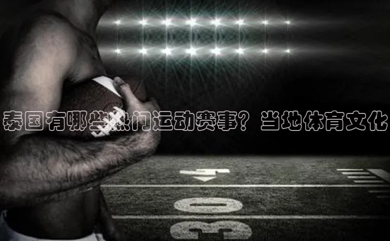 泰国有哪些热门运动赛事？当地体育文化