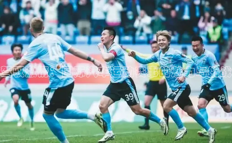 驾驭激情：国际汽车运动赛事的魅力与挑战