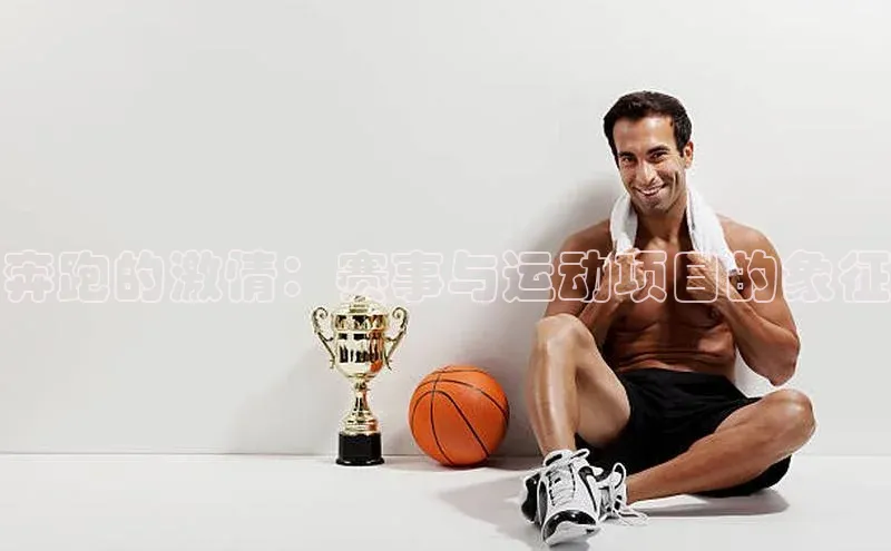 奔跑的激情：赛事与运动项目的象征